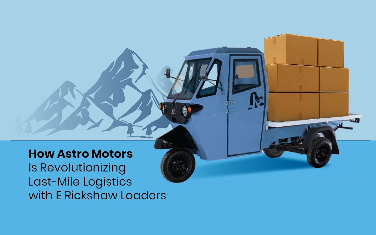 Read more about the article How Astro Motors Is Revolutionizing Last-Mile Logistics with E Rickshaw Loaders