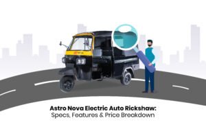 Read more about the article Astro Nova Electric Auto Rickshaw: Specs, Features & Price Breakdown (2026)